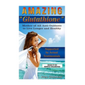 Amazing Glutathione: Mother of All Anti-Oxidants to Live Longer and Healthy (HEALTH SERIES Book 5)