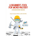 A Beginner's Tool for Word Mastery Crossword Book Easy Puzzles Edition with 50 Drills