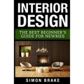 Interior Design: The Best Beginner's Guide For Newbies