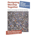 Designing Worship Together: Models And Strategies For Worship Planning