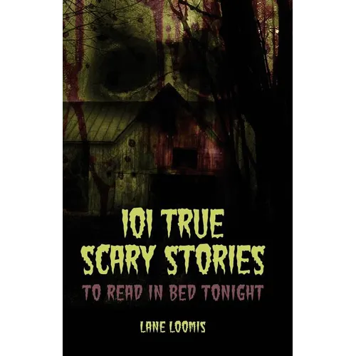 101 True Scary Stories to Read in Bed Tonight