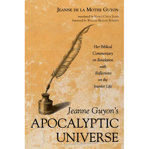 Jeanne Guyon's Apocalyptic Universe: Her Biblical Commentary on Revelation with Reflections on the Interior Life
