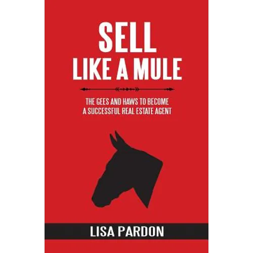 Sell Like A Mule: The Gees and Haws to Become a Successful Real Estate Agent