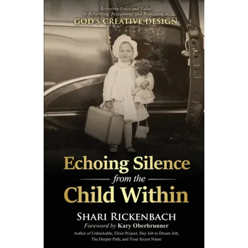 Echoing Silence from the Child Within: Restoring Voice and Value by Rebirthing, Reclaiming, and Realigning in God's Creative Design