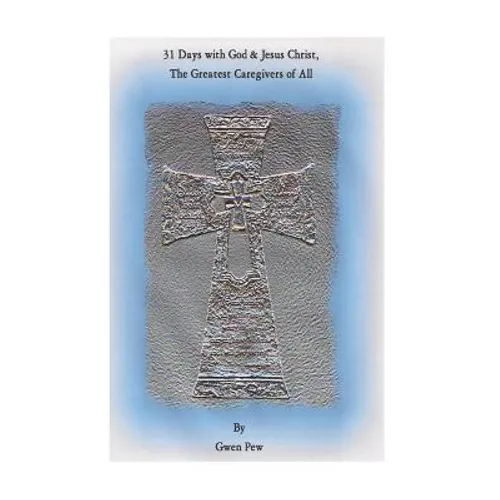 31 Days with God and Jesus Christ. The Greatest Caregivers of All