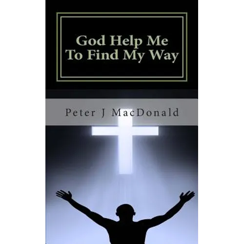 God Help Me To Find My Way: Discovering Gods has a Plan for Your Life