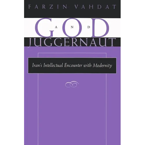 God and Juggernaut: Iran's Intellectual Encounter with Modernity
