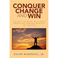 Conquer Change and Win: An Easy-to-Read, Fun Book about the Serious Subject of Change