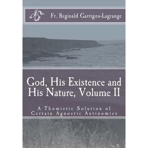 God, His Existence and His Nature; A Thomistic Solution, Volume II