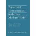 Pentecostal Hermeneutics in the Late Modern World: Essays on the Condition of Our Interpretation