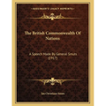 The British Commonwealth Of Nations: A Speech Made By General Smuts (1917)
