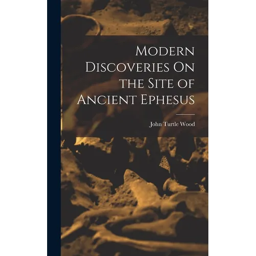Modern Discoveries On the Site of Ancient Ephesus
