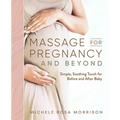 Massage for Pregnancy and Beyond: Simple, Soothing Touch for Before and After Baby