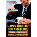 Happy Hour Is for Amateurs: Work Sucks. Life Doesn't Have To.