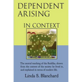 Dependent Arising In Context: the Buddha's core lesson, in the context of his time and ours