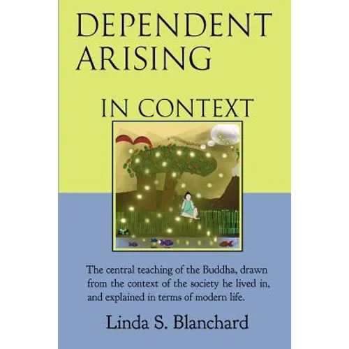 Dependent Arising In Context: the Buddha's core lesson, in the context of his time and ours