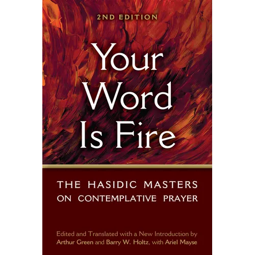 Your Word Is Fire: The Hasidic Masters on Contemplative Prayer