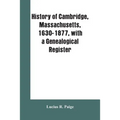 History of Cambridge, Massachusetts, 1630-1877, with a genealogical register