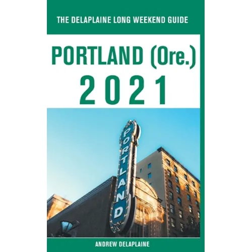 Portland (Ore.) - The Delaplaine 2021 Long Weekend Guide