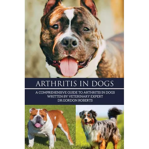 Arthritis in Dogs: A Comprehensive Guide to Arthritis in Dogs