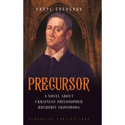 Precursor: A Novel about Ukrainian Philosopher Hryhoriy Skovoroda