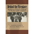 Behind the Fireplace: Memoirs of a girl working in the Dutch Wartime Resistance