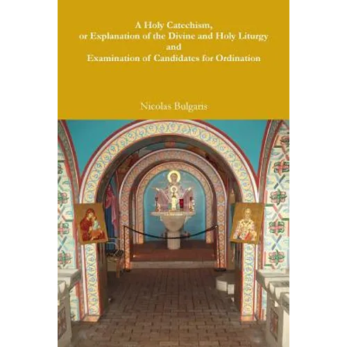 A Holy Catechism, or Explanation of the Divine and Holy Liturgy and Examination of Candidates for Ordination