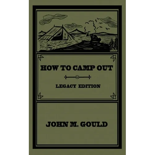 How To Camp Out (Legacy Edition): The Original Classic Handbook On Camping, Bushcraft, And Outdoors Recreation