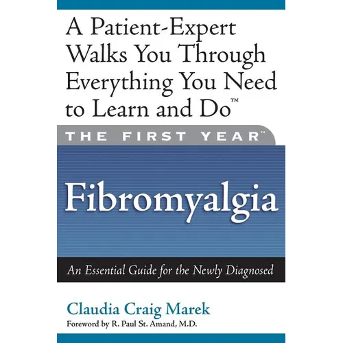 The First Year: Fibromyalgia: An Essential Guide for the Newly Diagnosed