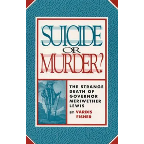 Suicide or Murder?: The Strange Death of Governor Meriwether Lewis