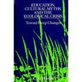 Education, Cultural Myths, and the Ecological Crisis: Toward Deep Changes