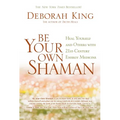 Be Your Own Shaman: Heal Yourself and Others with 21st-Century Energy Medicine