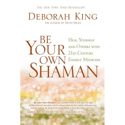 Be Your Own Shaman: Heal Yourself and Others with 21st-Century Energy Medicine