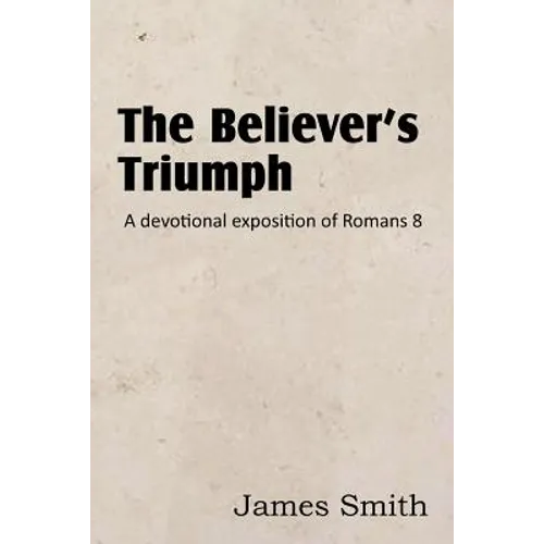 The Believer's Triumph! a Devotional Exposition of Romans 8