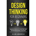 Design Thinking for Beginners: Innovation as a factor for entrepreneurial success