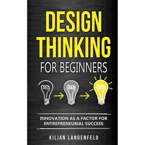 Design Thinking for Beginners: Innovation as a factor for entrepreneurial success