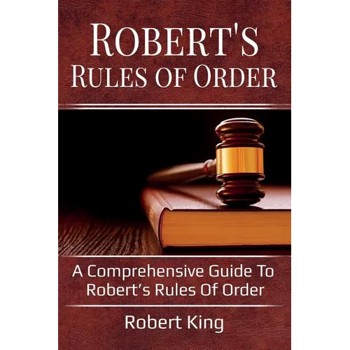 Robert's Rules of Order: A comprehensive guide to Robert's Rules of Order
