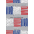 The Burden of Responsibility: Blum, Camus, Aron, and the French Twentieth Century