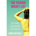 The Teenage Bucket List: 250 Things To Do Before You Turn 18