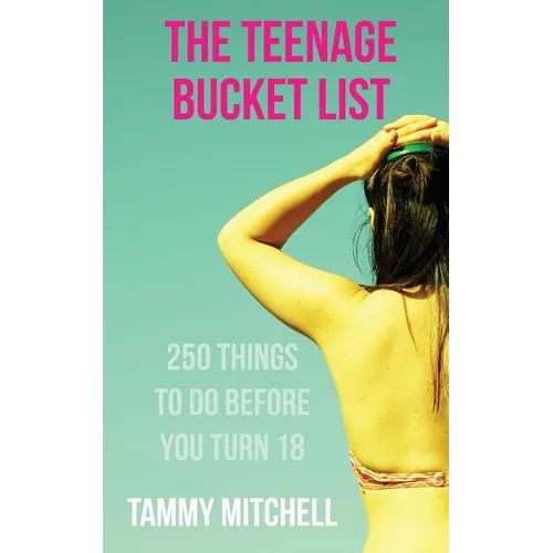 The Teenage Bucket List: 250 Things To Do Before You Turn 18