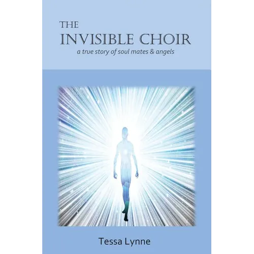 The Invisible Choir: A True Story of Soul Mates & Angels