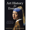 Art History for Everyone: Learn About Art in a Fun, Easy, No-Nonsense Way