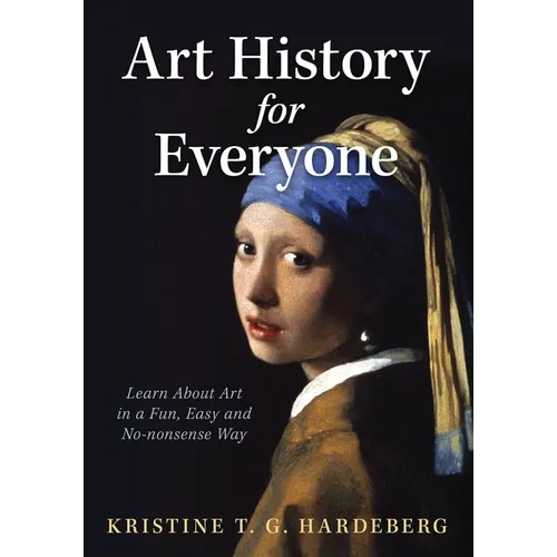 Art History for Everyone: Learn About Art in a Fun, Easy, No-Nonsense Way