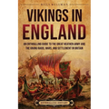 Vikings in England: An Enthralling Guide to the Great Heathen Army and the Viking Raids, Wars, and Settlement in Britain