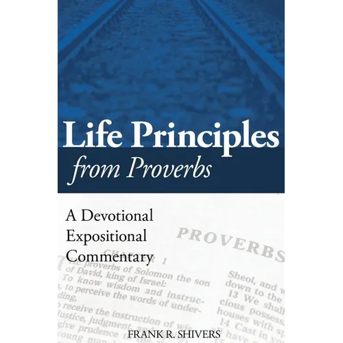Life Principles from Proverbs: A Devotional Expositional Commentary