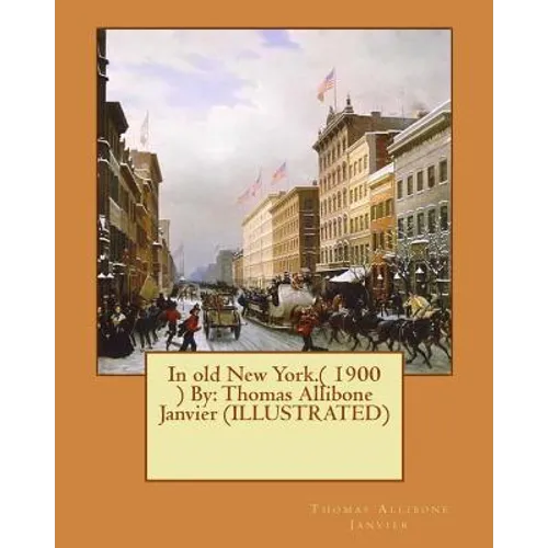 In old New York.( 1900 ) By: Thomas Allibone Janvier (ILLUSTRATED)
