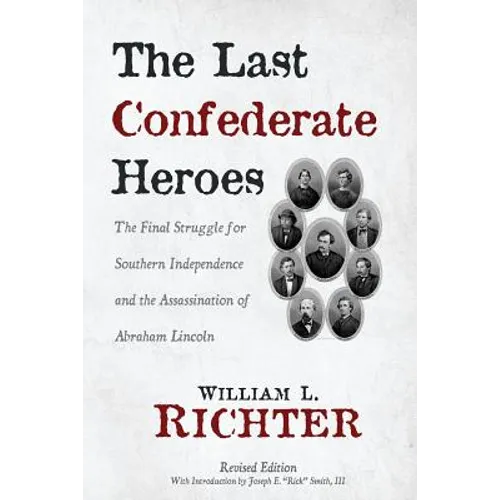 The Last Confederate Heroes: The Final Struggle for Southern Independence and the Assassination of Abraham Lincoln