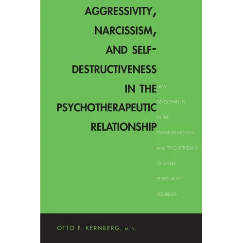 Aggressivity, Narcissism, and Self-Destructiveness in the Psychotherapeutic Rela: New Developments in the Psychopathology and Psychotherapy of Severe