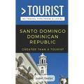 Greater Than a Tourist- Santo Domingo Dominican Republic: 50 Travel Tips from a Local