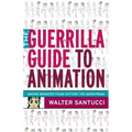 The Guerrilla Guide to Animation: Making Animated Films Outside the Mainstream